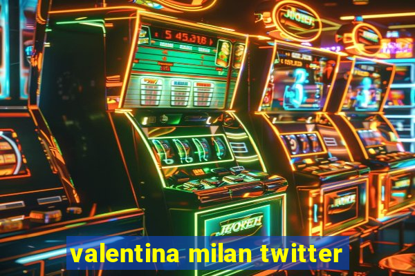 valentina milan twitter